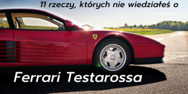 11 rzeczy, których nie wiedziałeś o Ferrari Testarossa